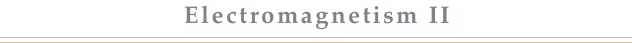 Electromagnetism II
￼
